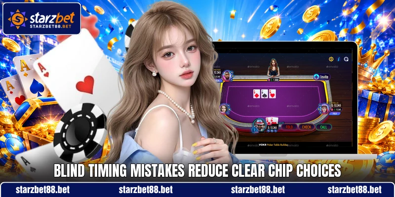 Blind timing mistakes reduce clear chip choices
