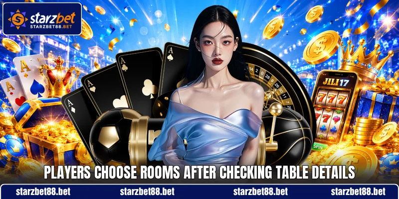 Players choose rooms after checking table details Players choose rooms after checking table details