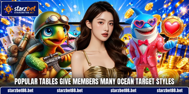 Popular tables give members many ocean target styles Popular tables give members many ocean target styles